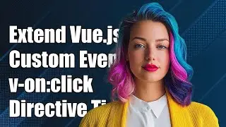 How to Extend Vue.js v-on:click Directive for Custom Event Handling