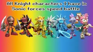 Playing as every Knight Character that I have in Sonic Forces Speed Battle