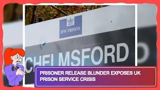 Prisoner Release Blunder Exposes UK Prison Service Crisis