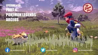Episode #26: Part 4 - Pok&eacute;mon Legends Arceus