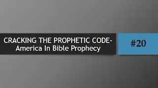 Cracking The Prophetic Code - America In Bible Prophecy #20