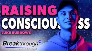 Awakening the Mind: Luke Burrows on Elevating Human Consciousness | Breakthrough Ep 14