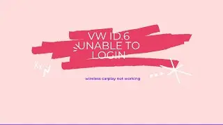 VW ID.6 unable to login, carplay wifi does not work