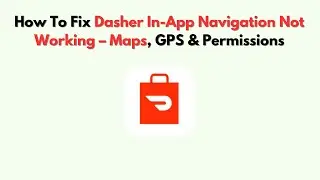 How To Fix Dasher In-App Navigation Not Working &ndash; Maps, GPS & Permissions