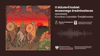 O biżuterii kobiet wczesnego średniowiecza opowiada Karolina Czonstke-Świątkowska
