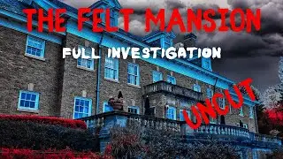 THE FELT MANSION ( FULL INVESTIGATION) UNCUT
