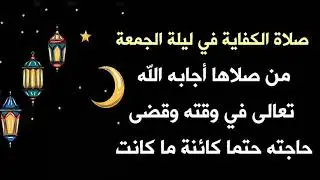 صلاة الكفاية في ليلة الجمعة من صلاها أجابه الله تعالى في وقته وقضى حاجته حتما كائنة ما كانت
