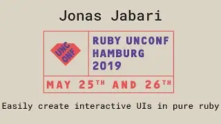 Jonas Jabari @ Ruby Unconf 2019: Easily create interactive UIs in pure ruby
