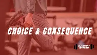 Choice & Consequence | Motivational Speech | Consistently Determined