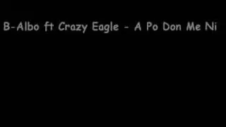 B Albo ft Crazy Eagle -A Po Don Me N