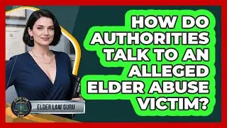 How Do Authorities Talk To An Alleged Elder Abuse Victim?