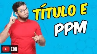 Concentração em Título e ppm - [Módulo 12 - Aula 03]