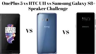 OnePlus 5 vs HTC U11 vs Samsung Galaxy S8+ Speaker Challenge
