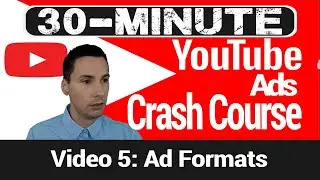 YouTube Ads Crash Course: Video 5 - YouTube Ad Formats