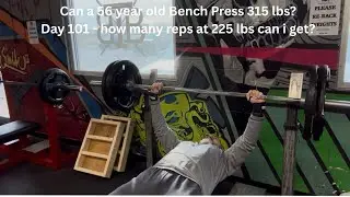 Can a 56 year old bench press 315 lbs? Day 101 - How many reps can I get at 225 lbs?