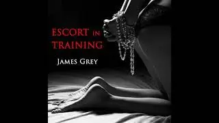 Escort in Training: The Ultimate Sex School - James Grey