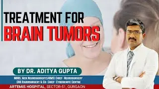 Treatment for Brain Tumors By Dr. Aditya Gupta