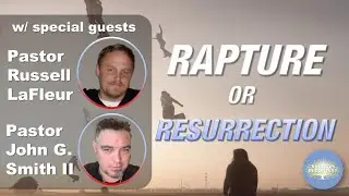 Rapture or Resurrection? A Discussion w/ 2 Pastors