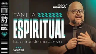 FAMÍLIA ESPIRITUAL: CURA, TRANSFORMA E ENVIA | HENRIQUE PRADO