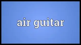 Air guitar Meaning