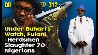 Dr. Damages Show- Episode 312: Under Buhari&rsquo;s Watch, Fulani-Herdsmen Slaughter 70 Nigerians