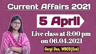 5 April | 2021 | Current Affairs| Gargi Das | WBCS (Exe)
