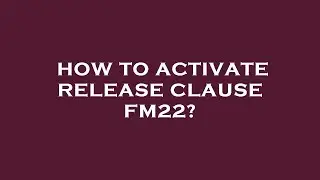 How to activate release clause fm22?