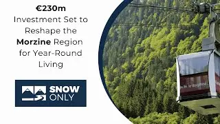 How &euro;230M in Upgrades are Shaping the Future of Morzine, Avoriaz & Les Gets