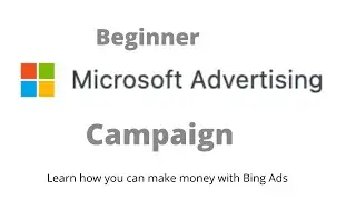 How To Set-Up Microsoft Advertising Campaigns for beginners.