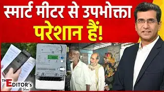 The Editor's Show: Smart Meter से उपभोक्ता परेशान हैं! | Electricity Bill Controversy | MP