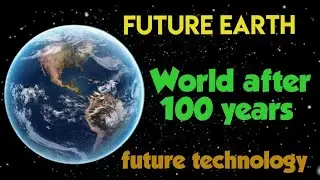 What Will Earth Look Like in 100 Years?