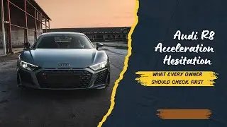 Audi R8 Acceleration Hesitation What Every Owner Should Check First
