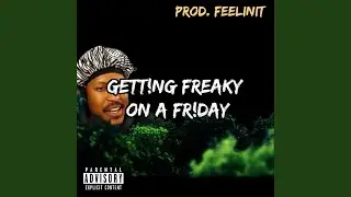 GETTING FREAKY ON A FRIDAY