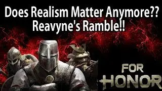 For Honor - Realism...Does It Matter Anymore?? Reavyne's Ramble!!