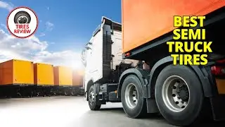 Top 5 Best Semi Truck Tires for Long Haul Driving