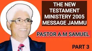 THE NEW TESTAMENT MINISTERY (PART 3) 2005 MESSAGE JAMMU PASTOR A.M SAMUEL..