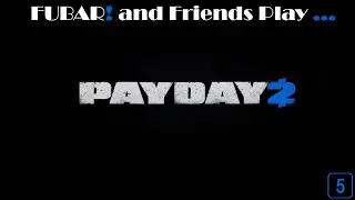 FUBAR! and Friends Play &ndash; Payday 2 [5]