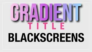Gradient Title animation blackscreens