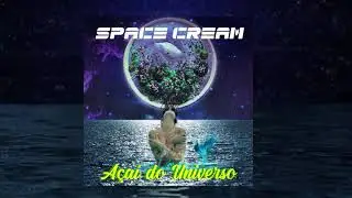 Space Cream - A&ccedil;ai Do Universo (original mix)