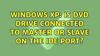 Windows XP: is DVD drive connected to master or slave on the IDE port? (2 Solutions!!)