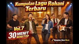 KUMPULAN LAGU ROHANI TERBARU VOL.7 - 30 MENIT NONSTOP (PUJIAN DAN PENYEMBAHAN) #lagurohaniterbaru