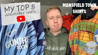 My Top 5 Mansfield Town Goalkeeper Shirts