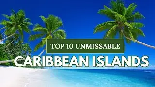 10 Unmissable Caribbean Islands for Your Bucket List