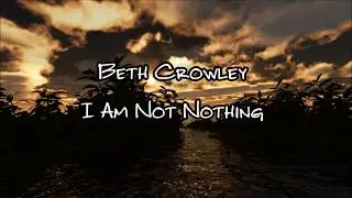 Beth Crowley - I am not nothing (lyrics)