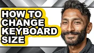 How to Change Keyboard Size - Easy Guide