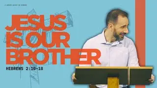 Jesus Is Our Brother - Hebrews 2:10-18 - Pastor Matt Nagel