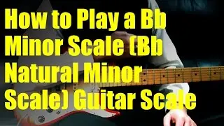 How to Play a Bb Minor Scale (Bb Natural Minor Scale) Guitar Scale