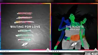 Waiting for Love x The Nights - Avicii (REQUESTED MASHUP)