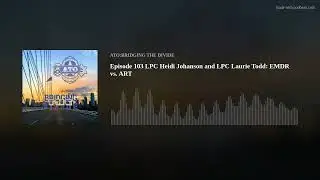 Episode 103 LPC Heidi Johanson and Laurie Todd: EMDR vs. ART