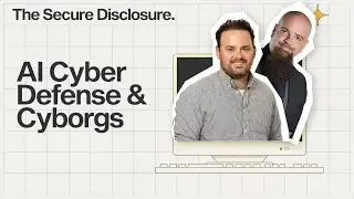 AI Cyber Defense & Cyborg Hackers - The Future of Security: The Secure Disclosure